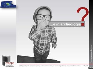 …e in archeologia?
40 / 59@MappaProject: un approccio computazionale innovativo per l’archeologia italiana #opendata #matematica
 
