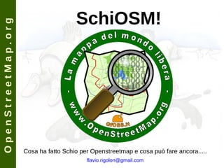 Cosa ha fatto Schio per Openstreetmap e cosa può fare ancora..... O p e n S t r e e t M a p . o r g SchiOSM! [email_address] 