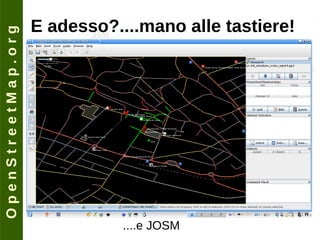 O p e n S t r e e t M a p . o r g E adesso?....mano alle tastiere! ....e JOSM 