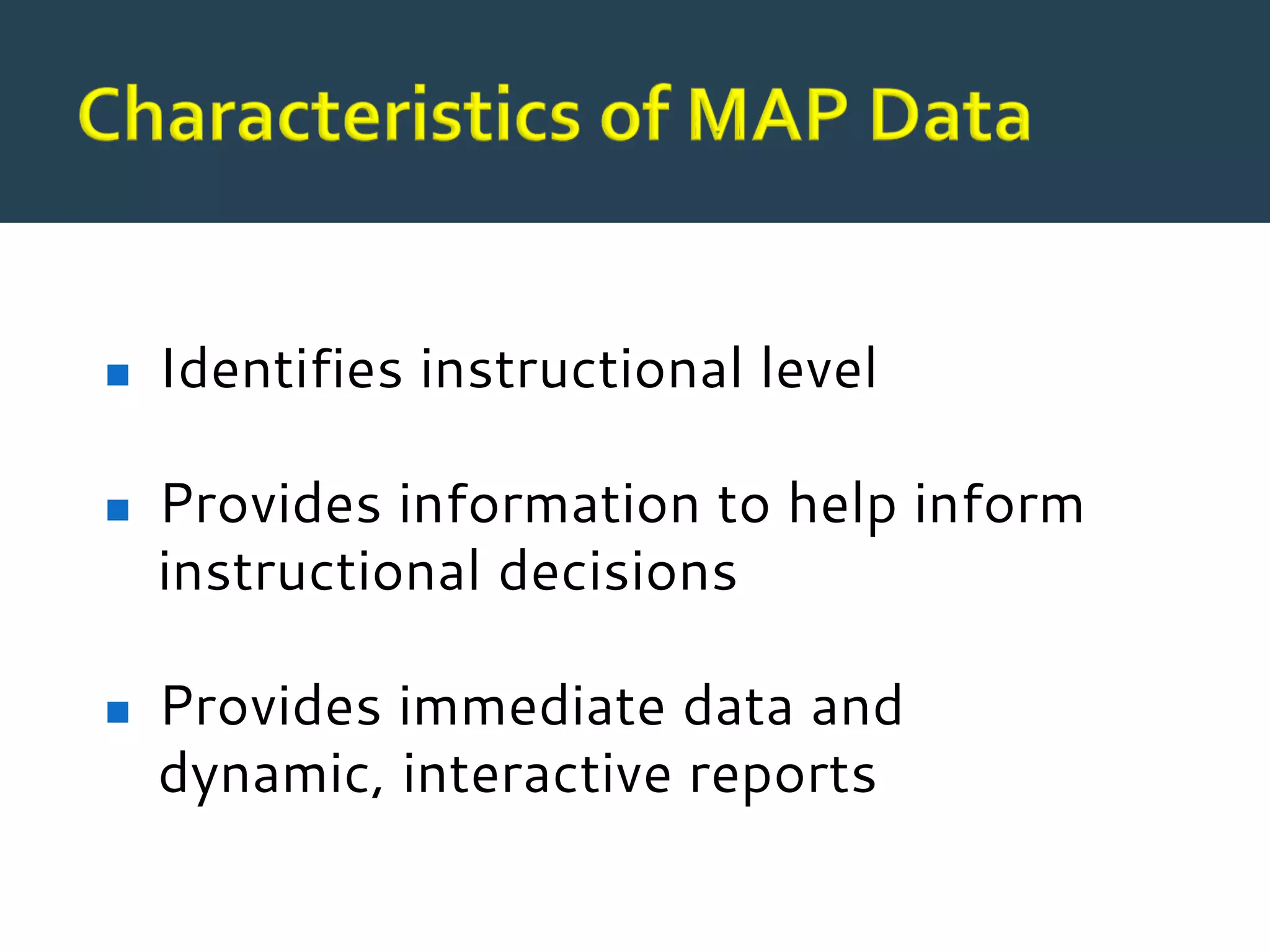 ◼ Identifies instructional level
◼ Provides information to help inform
instructional decisions
◼ Provides immediate data and
dynamic, interactive reports
 