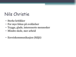 Nils Christie Sterke kritikker For mye fokus på svekkelser Trygge, glade, interesserte mennesker Mindre skole, mer arbeid Enveiskommunikasjon (Säljö) 
