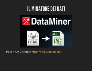 IL	MINATORE	DEI	DATI

Plugin	per	Chrome:	http://dtnj.it/dataminer.

 