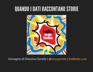 QUANDO	I	DATI	RACCONTANO	STORIE

Immagine	di	Massimo	Gentile	|	@tmaxgentile	|	bolditalic.com

 