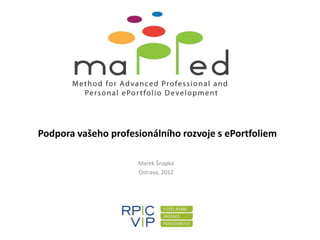 Podpora vašeho profesionálního rozvoje s ePortfoliem

                     Marek Šnapka
                     Ostrava, 2012
 