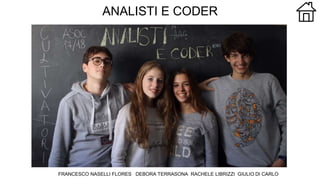 ANALISTI E CODER
FRANCESCO NASELLI FLORES DEBORA TERRASONA RACHELE LIBRIZZI GIULIO DI CARLO
 