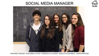 SOCIAL MEDIA MANAGER
VINCENZO CARUSO GIOVANNA LA FACE FEDERICA LO CICERO CARLOTTA CALAMAIO LAURA PANTUSO
 