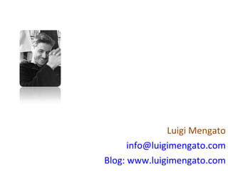Luigi Mengato [email_address] Blog: www.luigimengato.com 