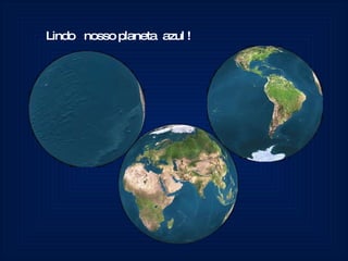 Lindo  nosso planeta  azul ! 