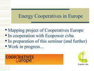 Energy Cooperatives in Europe ,[object Object],[object Object],[object Object],[object Object]