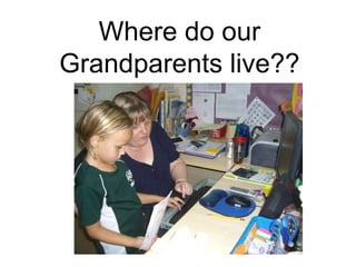 Where do our Grandparents live?? 