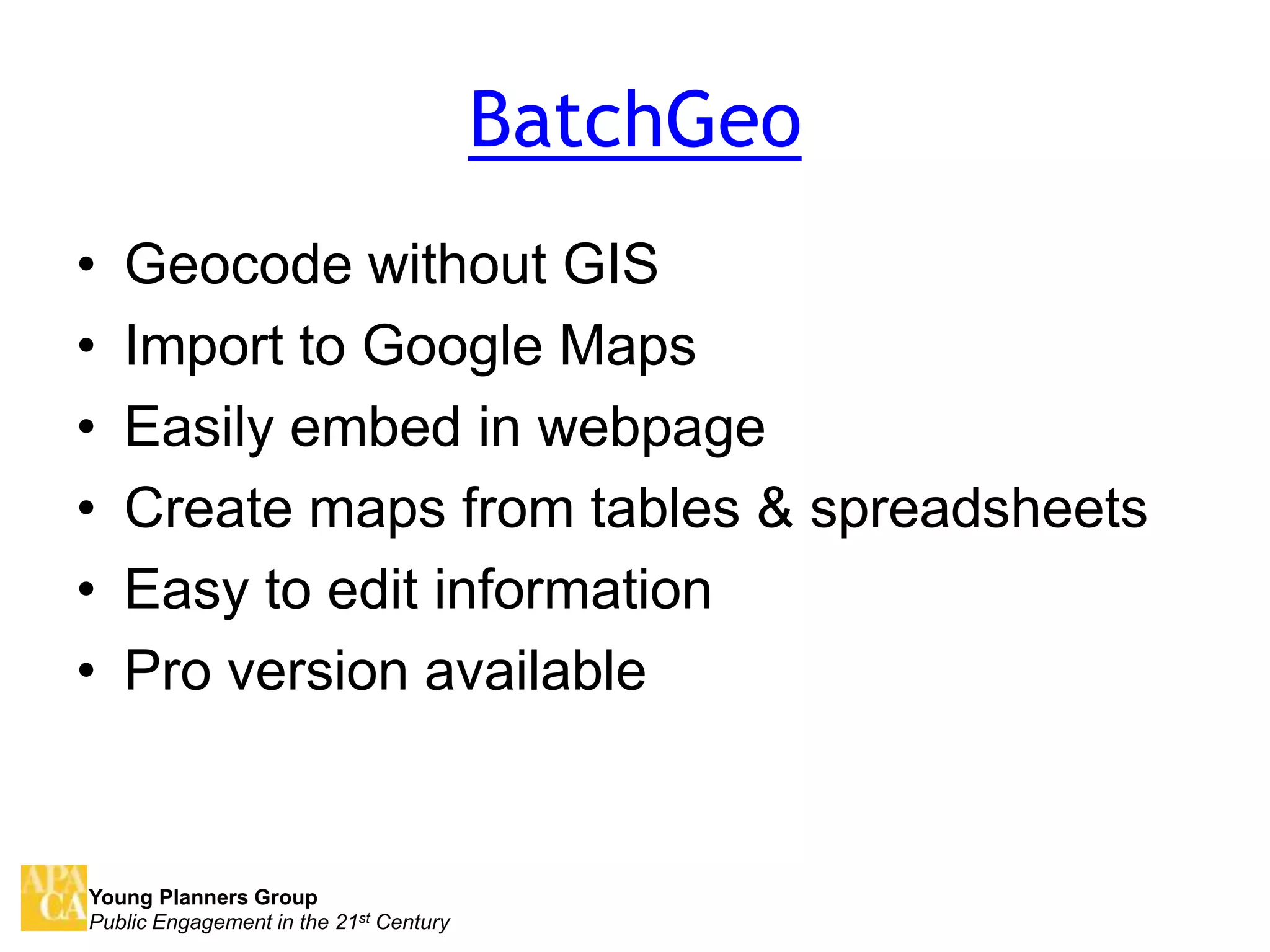 BatchGeoGeocode without GISImport to Google MapsEasily embed in webpageCreate maps from tables & spreadsheetsEasy to edit informationPro version available