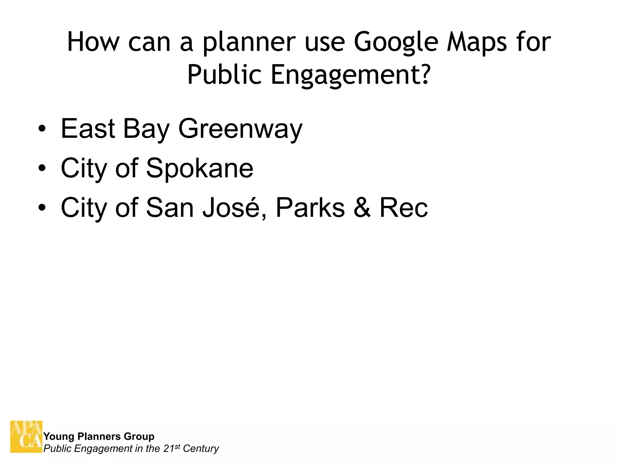 East Bay GreenwayCity of SpokaneCity of San José, Parks & RecHow can a planner use Google Maps for Public Engagement? 
