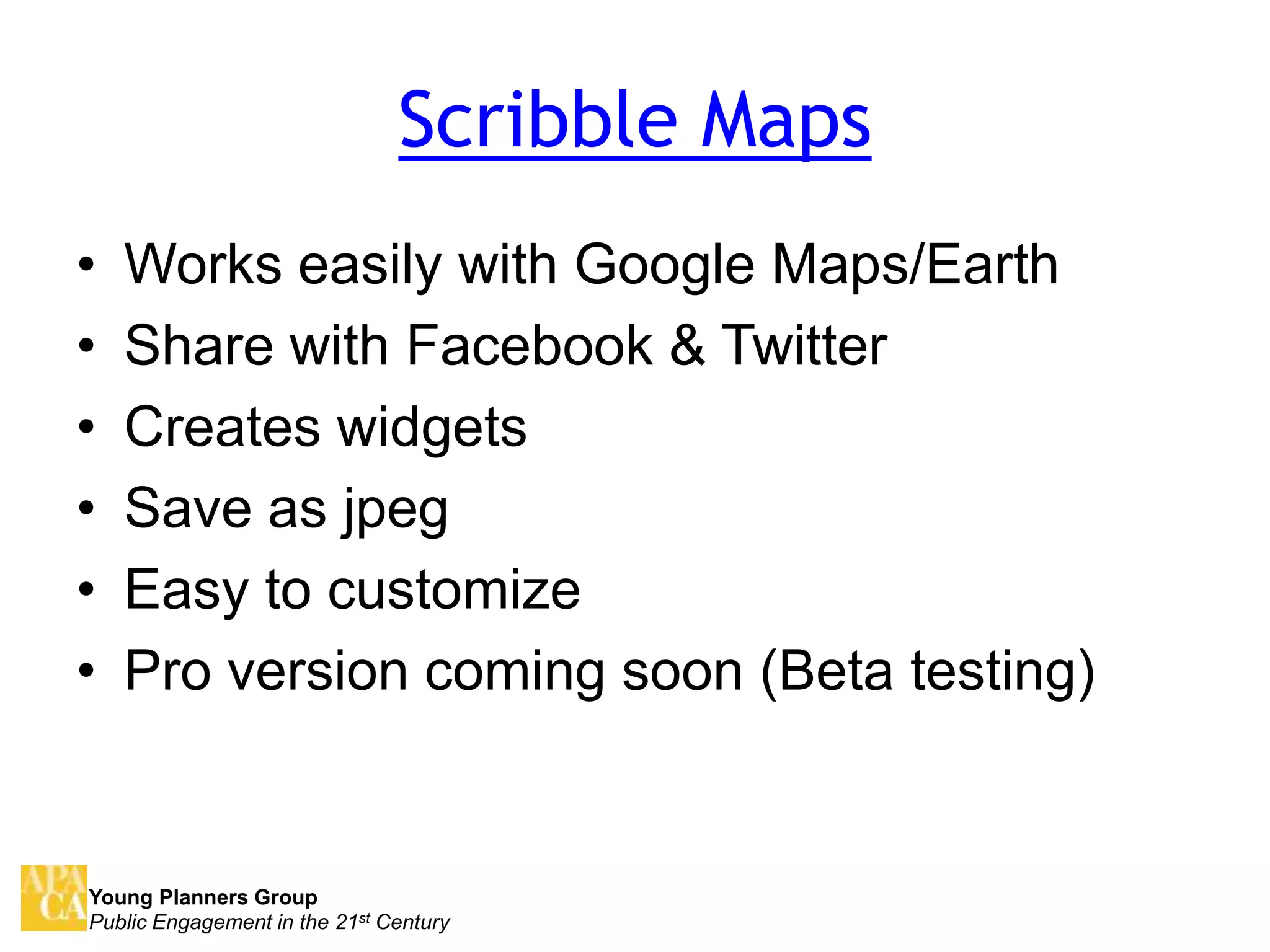 Scribble MapsWorks easily with Google Maps/EarthShare with Facebook & TwitterCreates widgetsSave as jpegEasy to customizePro version coming soon (Beta testing)