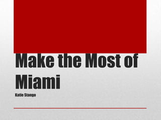 Make the Most of MiamiKatie Stango 