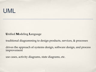 UML


Unified Modeling Language

traditional diagramming to design products, services, & processes

drives the approach of...