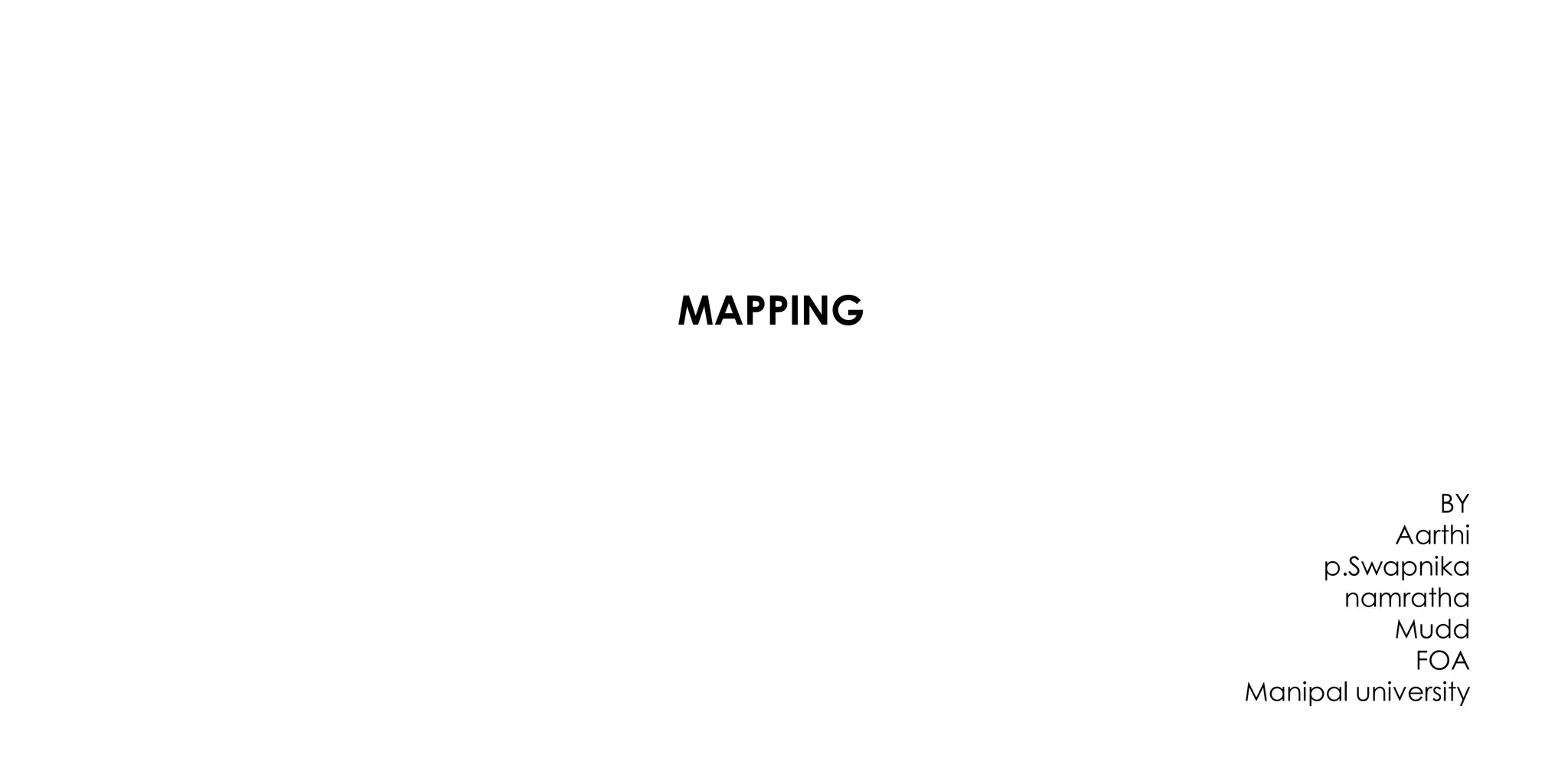 MAPPING
BY
Aarthi
p.Swapnika
namratha
Mudd
FOA
Manipal university
 