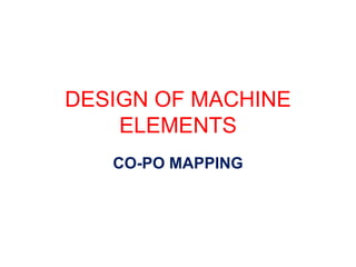 DESIGN OF MACHINE
ELEMENTS
CO-PO MAPPING
 