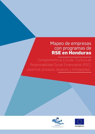 Mapeo de empresas
con programas de
RSE en Honduras
Complemento al Estudio “Cultura de
Responsabilidad Social Empresarial (RSE):
Juventud, procesos, alcances y limitaciones”.
 