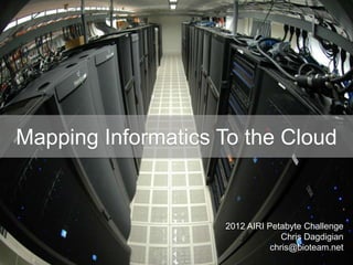 Mapping Informatics To the Cloud


                    2012 AIRI Petabyte Challenge
                                  Chris Dagdigian
                               chris@bioteam.net
 
