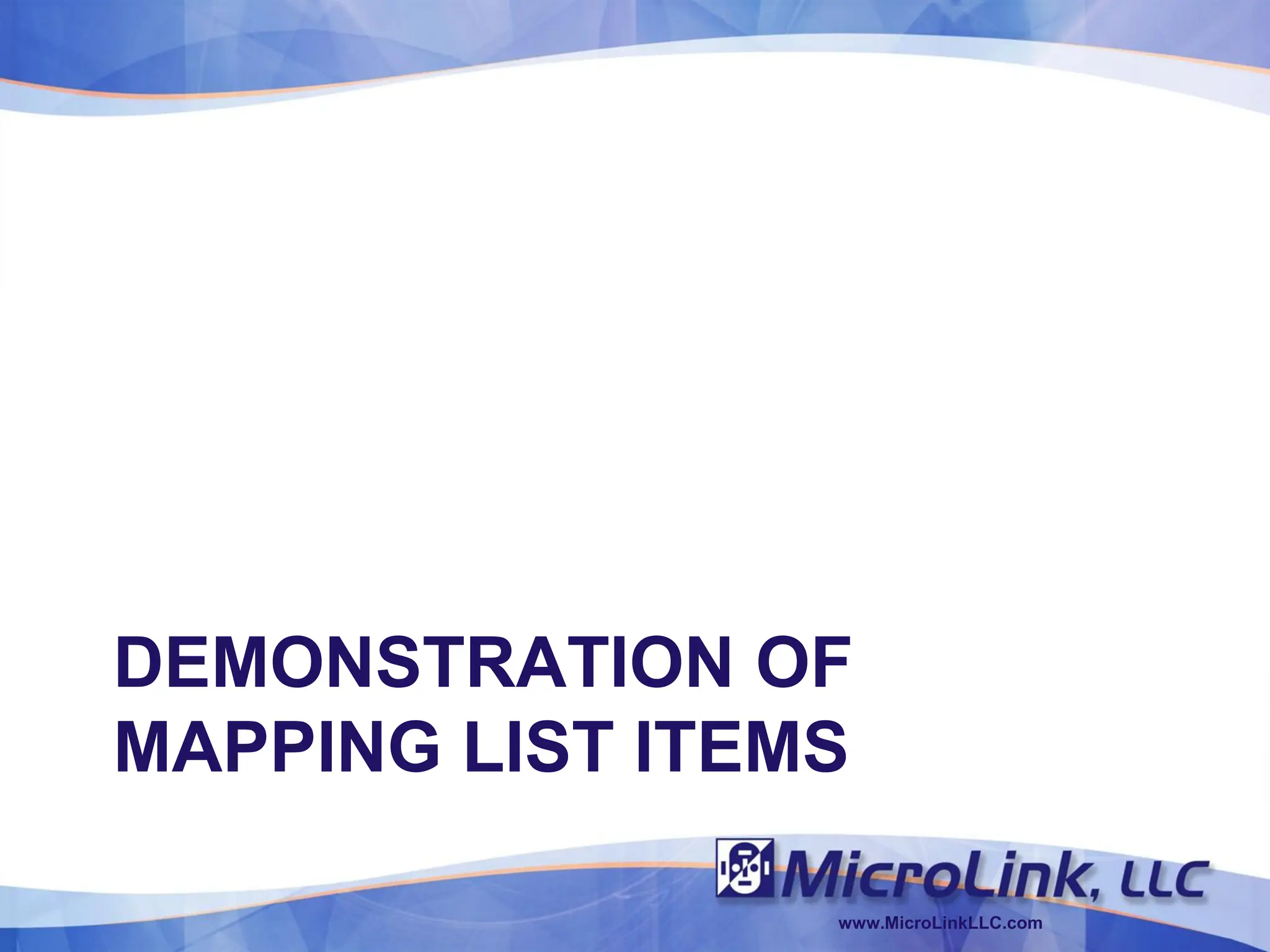 DEMONSTRATION OF
MAPPING LIST ITEMS

                 www.MicroLinkLLC.com
 