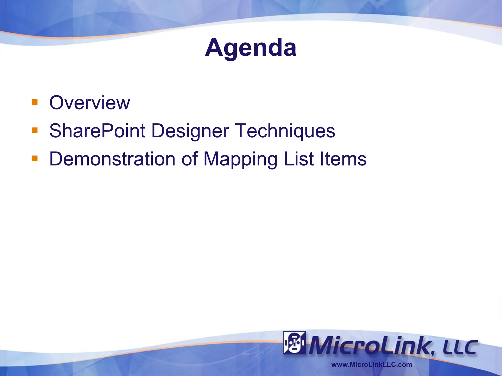 Agenda

 Overview
 SharePoint Designer Techniques
 Demonstration of Mapping List Items




                                 www.MicroLinkLLC.com
 