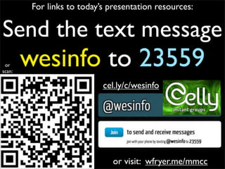 For links to today’s presentation resources:

Send the text message
 or
scan:
        wesinfo to 23559
                            cel.ly/c/wesinfo




                               or visit: wfryer.me/mmcc
 