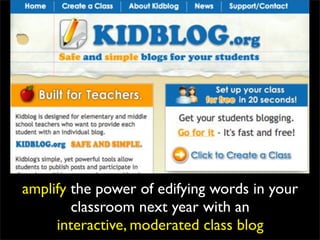 amplify the power of edifying words in your
        classroom next year with an
     interactive, moderated class blog
 