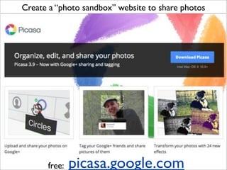 Create a “photo sandbox” website to share photos




      free:   picasa.google.com
 
