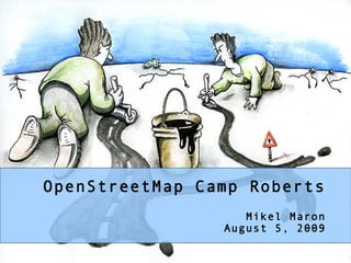 OpenStreetMap Camp Roberts
                   Mikel Maron
                August 5, 2009
 