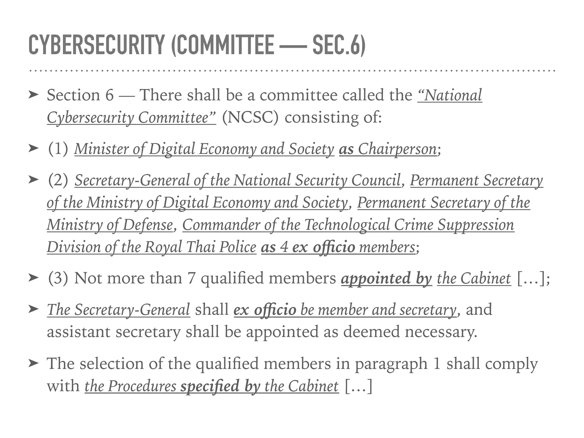 Cabinet
National 
Cybersecurity Agency
Secretary-
General
Minister of Digital
Economy & Society
Digital
Min
Personal Data 
Protection Committee
Chair
Secretariat Ofﬁce
Secretary
Ex ofﬁcio 
member
Cybersecurity
Bill
Personal Data
Protection Bill
Prime
Minister
In charge of
In
charge
of
Establish
Appoint 
Terminate
Establish
 