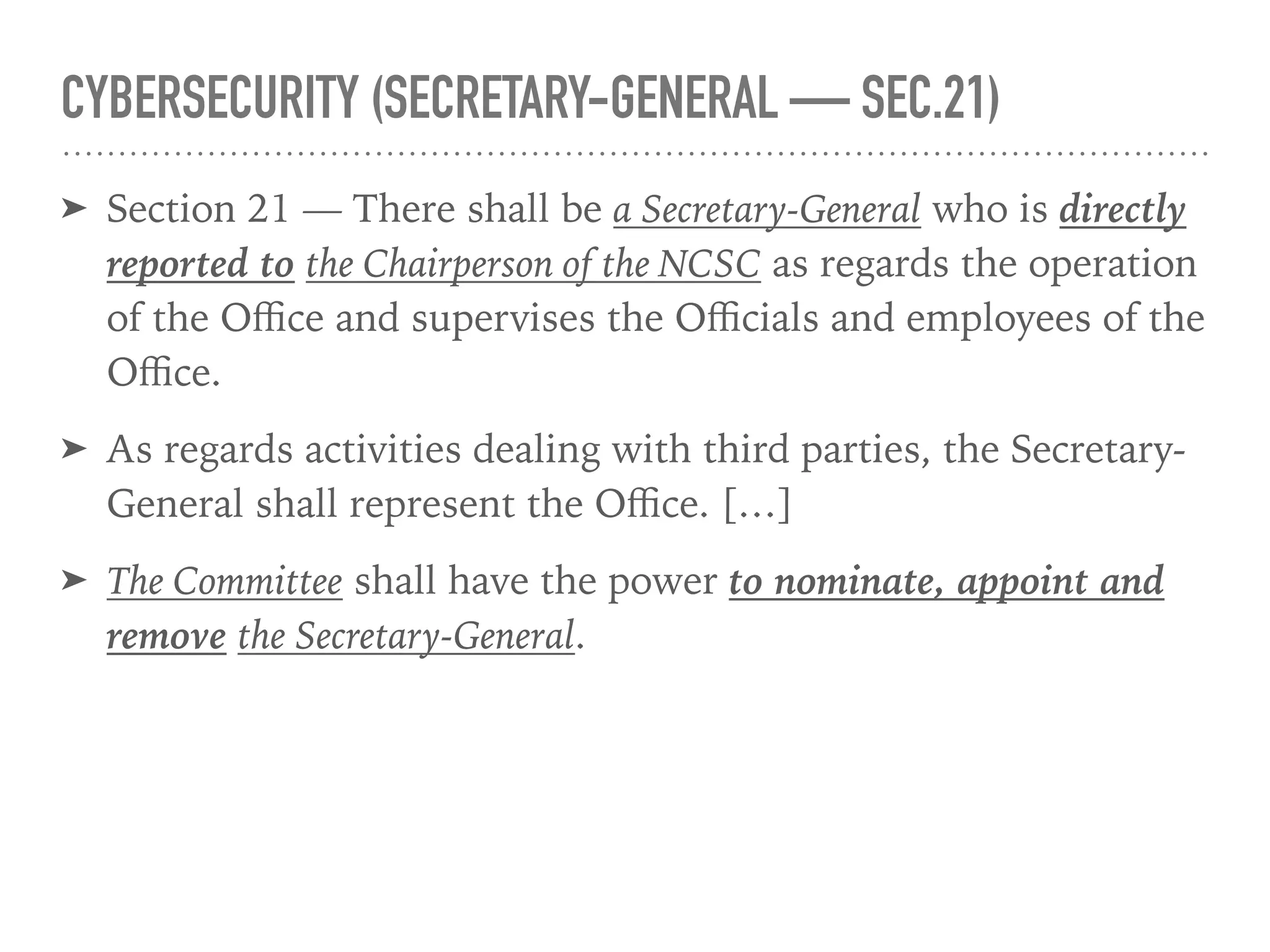Cabinet
National 
Cybersecurity Agency
Secretary-
General
National 
Cybersecurity Committee
Chair
Minister of Digital
Economy & Society
Digital
Min
Personal Data 
Protection Committee
Chair
Secretariat Ofﬁce
Secretariat Ofﬁce
Secretary Secretary
Ex ofﬁcio 
member
Ex ofﬁcio 
member
Cybersecurity
Bill
Personal Data
Protection Bill
Prime
Minister
In charge of
In
charge
of
Establish
Establish
Appoint 
Terminate
Establish
Ex ofﬁcio 
member
 