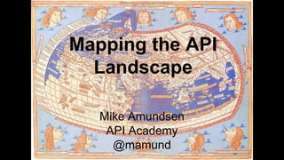 Mapping the API
Landscape
Mike Amundsen
API Academy
@mamund
 