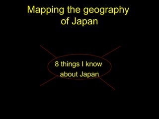 Mapping the geography  of Japan ,[object Object],[object Object]