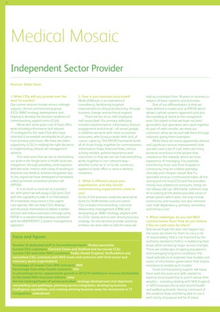 78

Medical Mosaic
Independent Sector Provider
Director: Robin Stern
1. What CSSs will you provide over the
next 12 months?
Our current services include service redesign
support, clinical commissioning group
(CCG) IMT strategy development and
helping to develop the business readiness of
commissioning support units (CSUs)
We’ve also done quite a lot of back office
work including information and tailored
IT strategies for the new CSUs who have
inherited a somewhat ramshackle kit of parts
from primary care trusts. We have also been
supporting a CSU in making the right decisions
in implementing clinical risk management
systems.
The main area that we see as dominating
our work in the longer term is health and care
integration, through providing commissioners
with the tools, metrics and a way of working to
examine real detail to achieve integrated care.
In this regard we have developed a framework
called persistent innovation product set
(PIPS®).
It is as much a mind-set as a productset, with which we will equip CCGs and CSUs
with the capability to take it on themselves.
Of immediate importance is the urgent
care agenda. We can help CCGs develop
and structure themselves to deliver a better
services and reduce pressures, through using
PIPS® in a transformational way combined
with the MSP/PRINCE 2 project management
approach.

2. How is your business structured?
Medical Mosaic is an experienced
consultancy, facilitating targeted
improvement to clinical productivity, through
business change and technical support.
There are ten of us, half employed,
half associated. Our primary skills base
includes transformation, informatics, finance,
engagement and clinical – all senior people.
In addition we work with more occasional
associates, who bring us wider skills and, of
course, capacity. The PIPS® framework binds
all of those things together for commissioners
(information flows, financial flows, clinical
activity models, patient experience and
outcomes) so that we can see how everything
works together in one coherent way –
whether in the ‘as-is’ or ‘to-be’ scenarios,
applied to back-office or service delivery
situations.
3. What is different about your
organisation, and why should
commissioning organisations come to
you?
Some of the business readiness work we’ve
done for Staffordshire and Lancashire
CSU includes time-recording, customer
relationship management (CRM) and
developing an IMT strategy, aligned with
its CCGs’ needs and its own driving business
strategy. As one services provider assisting
another, we were able to add the value we

Facts and figures
Number of dedicated staff in the healthcare team: 10 plus associates
Current CCG customers: Cannock Chase and Stafford and Surrounds CCGs
Current CSU and other NHS customers: Public Health England, Staffordshire and
Lancashire CSU, contracts with NHS trusts and contracts with third sector and
voluntary sector organisations
Percentage of income from NHS contracts: 90%
Percentage from other health contracts: 10%
In percentage terms, approximate growth in 2013/14 healthcare revenue attributable
to the latest NHS structural reforms: none
Service coverage/types of service provided: strategy development and alignment,
remodelling care pathways, planning service integration, developing business
intelligence capabilities, and creating winning business cases for investment in IT
Competitors: undisclosed

had accumulated from 18 years in business in
respect of basic systems and processes.
One of our differentiators is that we
have defined a model such as PIPS® which
allows a whole-systems approach and also
the handling of detail at the component
level. Our talent is that we have not bred
generalists, but specialists who work together.
As part of skills transfer, we show our
customers what we do and talk them through
solutions giving them examples.
While there are many apparently obvious
and significant service improvements that
can also save a lot of cost, there are many
perverse incentives in the system that
unbalances the rewards, which we have
experience of managing. For example,
transferring more care from hospital to
community may be a better pathway
clinically and cheaper overall. But if a
specialist services commissioner takes all the
saving and the local CCG and the providers
merely face added cost pressures, things do
not always add up. Ultimately, solutions may
lie in looking at the widest possible sense of
whole system which does not only include
community and hospital, but also intensive
care, high dependency, primary, secondary
and tertiary care.
4. What challenges do you feel NHS
commissioners face? How do you believe
CSSs can add value for them?
One would hope this does not happen but
the runes are there for them to carry a lot
of responsibility that is not matched by the
authority needed to fulfil it, in balancing their
books while achieving major service changes.
There are challenges of ageing populations
and managing long term conditions: the
need radically to re-engineer care models and
issues of information governance that require
resolution to enable such models.
Good commissioning support will equip
them with the tools and skills needed to
exercise local leadership to punch above their
weights – including dealing with NHS England
or NHS Employers/local area teams/health
and wellbeing boards. Having command of
the evidence base and being able to use it
with clarity of purpose will be of value.

 