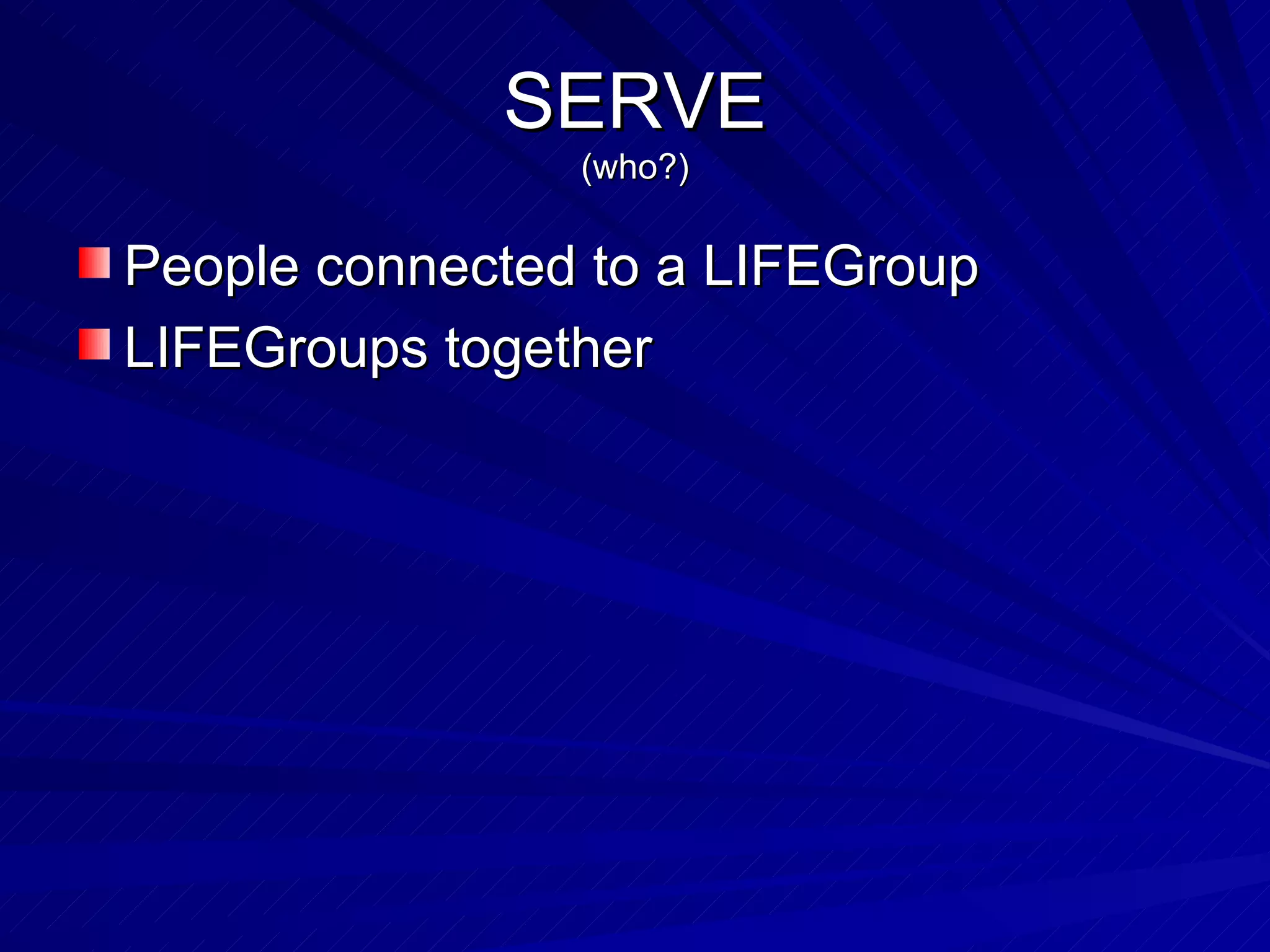 SERVE (who?) People connected to a LIFEGroup LIFEGroups together 