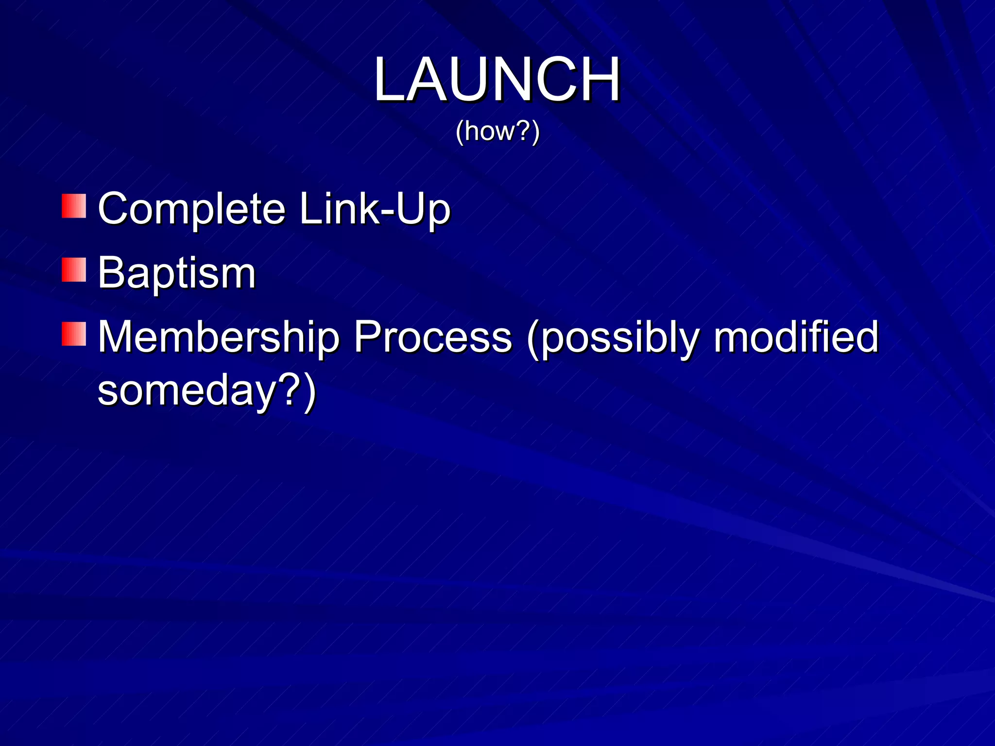 LAUNCH (how?) Complete Link-Up Baptism Membership Process (possibly modified someday?) 