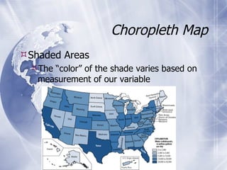 Choropleth Map Shaded Areas The “color” of the shade varies based on measurement of our variable 