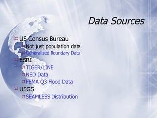 Data Sources US Census Bureau Not just population data Generalized Boundary Data ESRI TIGER/LINE NED Data FEMA Q3 Flood Data USGS SEAMLESS Distribution 