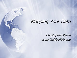 Mapping Your Data Christopher Martin [email_address] 