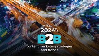 Mapping 2024’s B2B content marketing strategies and trends