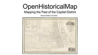 Richard Welty 4-20-2022
OpenHistoricalMap
Mapping the Past of the Capital District
 