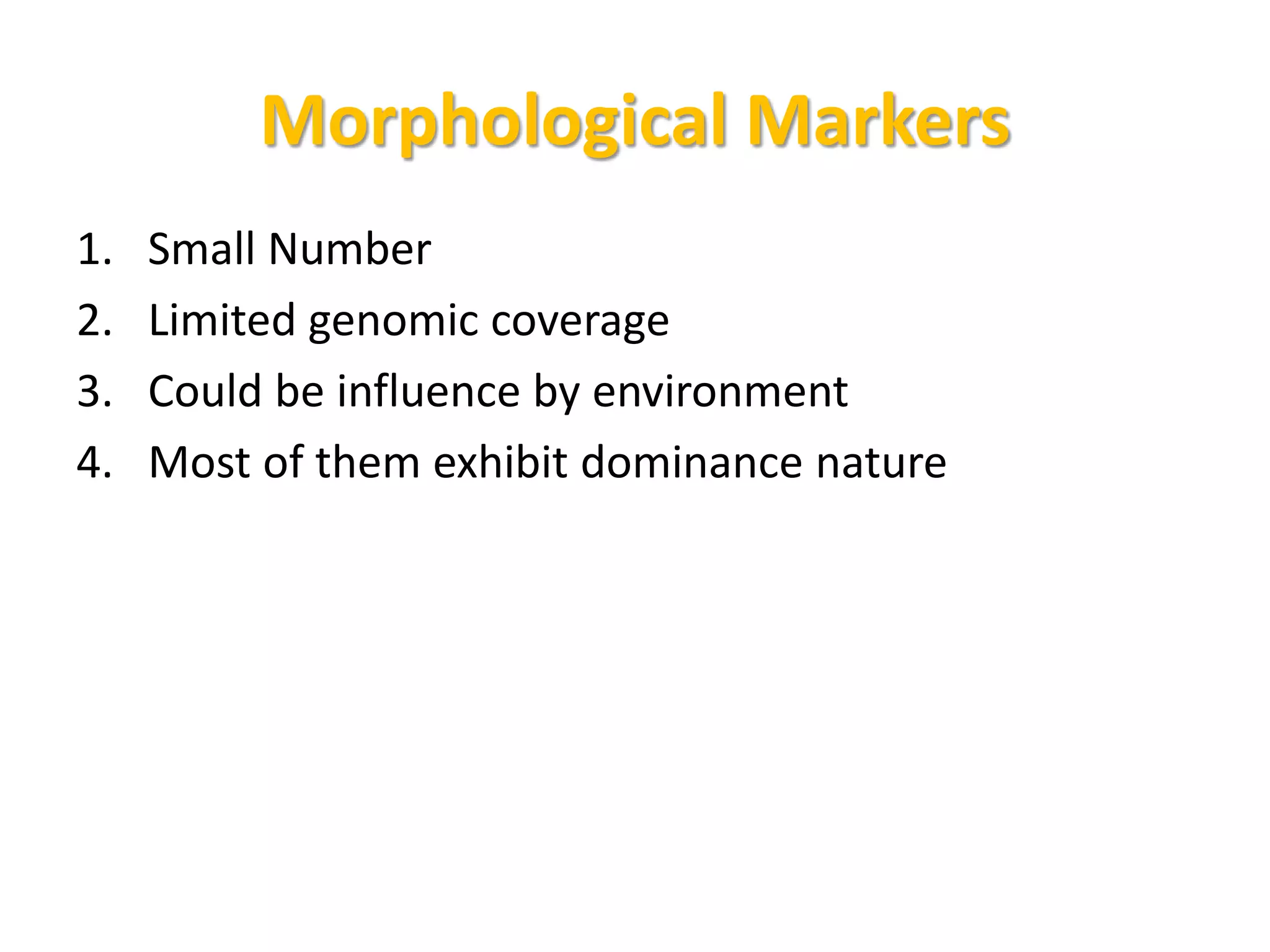 Morphological Markers
1. Small Number
2. Limited genomic coverage
3. Could be influence by environment
4. Most of them exhibit dominance nature
 