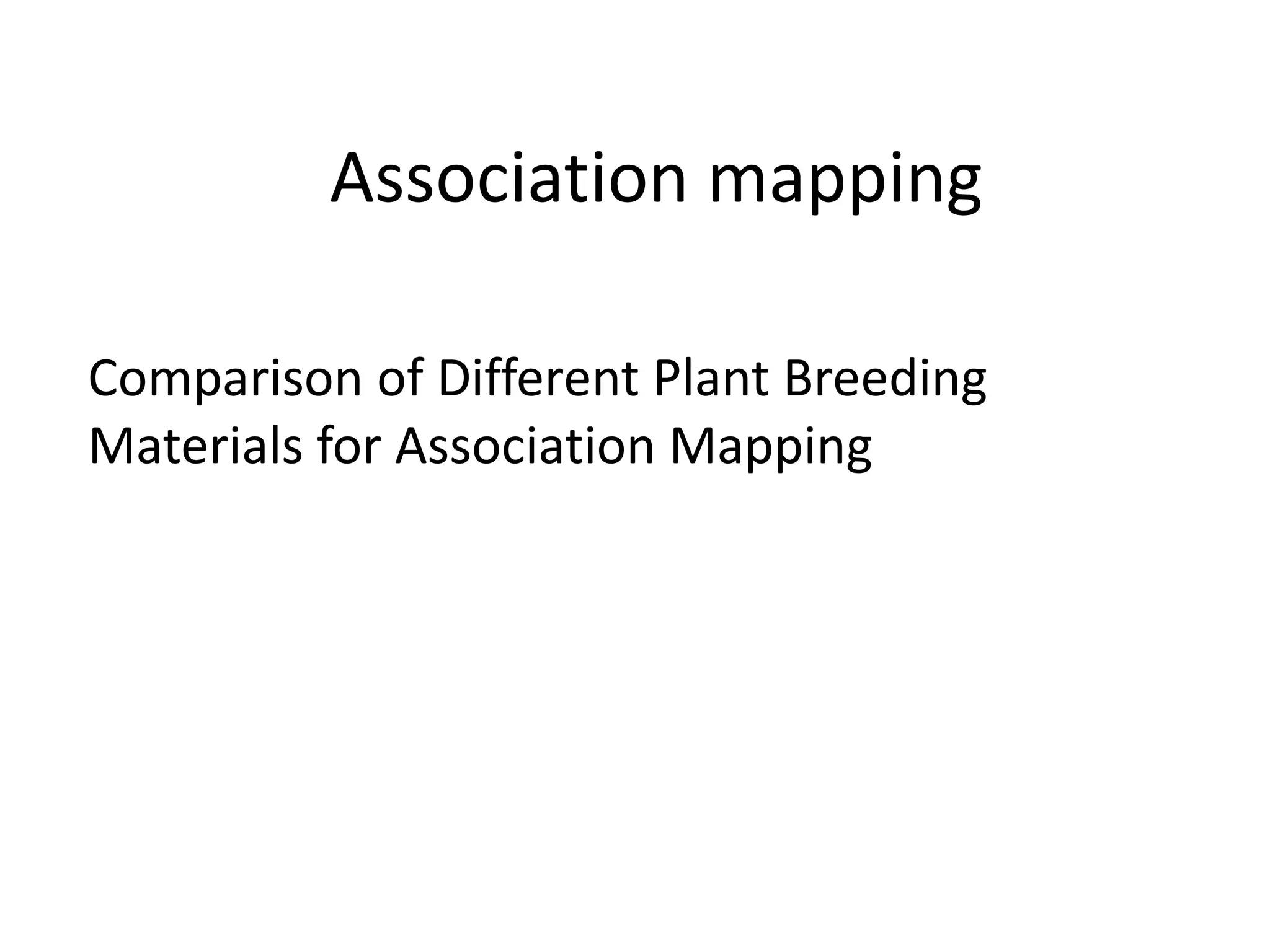 Association mapping
Comparison of Different Plant Breeding
Materials for Association Mapping
 