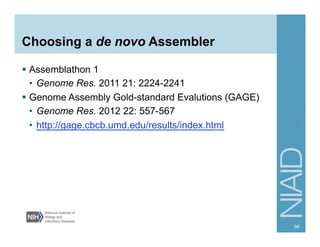 Choosing a de novo Assembler
§  Assemblathon 1
•  Genome Res. 2011 21: 2224-2241
§  Genome Assembly Gold-standard Evalutions (GAGE)
•  Genome Res. 2012 22: 557-567
•  http://gage.cbcb.umd.edu/results/index.html
98
 