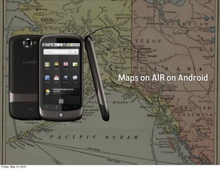 Maps on AIR on Android




Friday, May 14, 2010
 