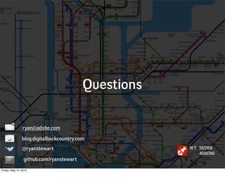 Questions

                ryan@adobe.com

                blog.digitalbackcountry.com
                @ryanstewart                          18 T 583308
                                                           4506780
                 github.com/ryanstewart
Friday, May 14, 2010
 