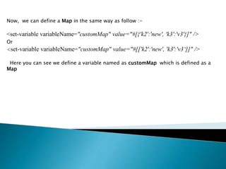 Now, we can define a Map in the same way as follow :-
<set-variable variableName="customMap" value="#[{'k2':'new', 'k3':'v3'}]" />
Or
<set-variable variableName="customMap" value="#[['k2':'new', 'k3':'v3‘]]" />
Here you can see we define a variable named as customMap which is defined as a
Map
 