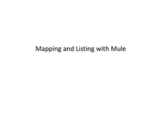 Mapping and Listing with Mule
 