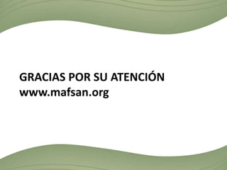 GRACIAS POR SU ATENCIÓN
www.mafsan.org
 