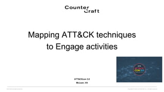 ATT&CKcon 3.0
McLean, VA
Copyright © 2022 CounterCraft, Inc.. All rights reserved.
David Barroso @lostinsecurity
Mapping ATT&CK techniques
to Engage activities
 
